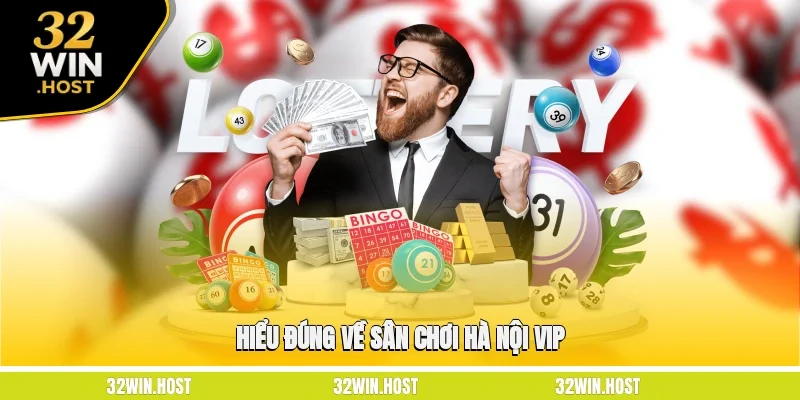 Hiểu đúng về sân chơi Hà Nội VIP