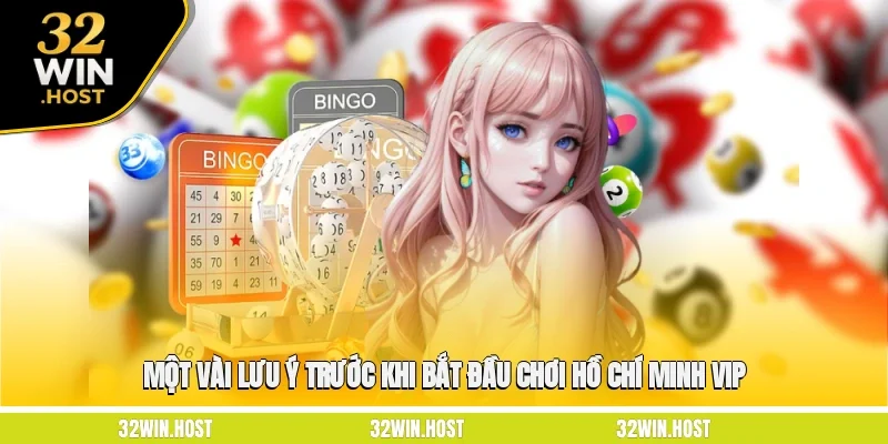 Một vài lưu ý trước khi bắt đầu chơi Hồ Chí Minh VIP