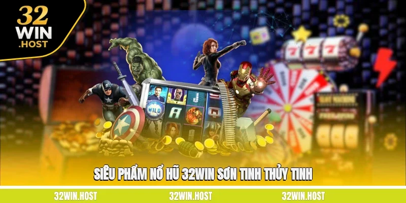 Siêu phẩm Nổ hũ 32WIN Sơn Tinh Thủy Tinh