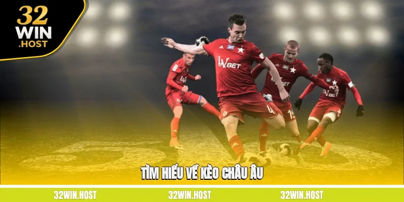 Tìm hiểu về kèo châu Âu