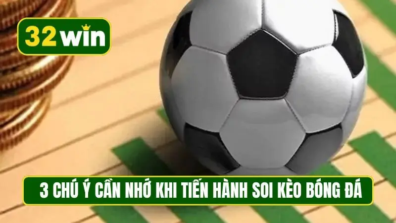 3 chú ý cần nhớ khi tiến hành soi kèo bóng đá